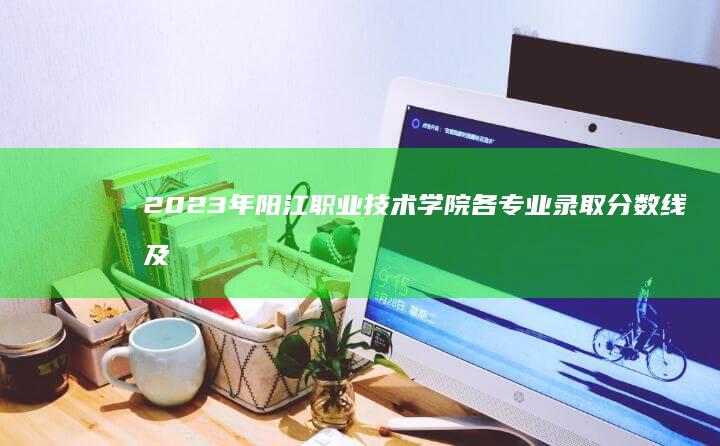 2023年阳江职业技术学院各专业录取分数线及录取趋势分析